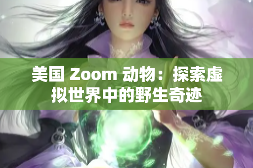 美国 Zoom 动物：探索虚拟世界中的野生奇迹