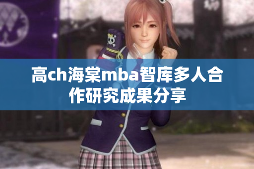 高ch海棠mba智库多人合作研究成果分享