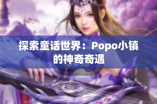 探索童话世界：Popo小镇的神奇奇遇