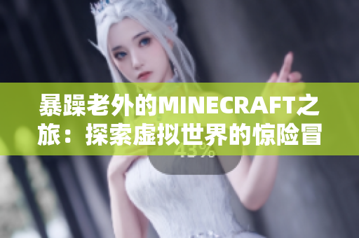 暴躁老外的MINECRAFT之旅：探索虚拟世界的惊险冒险