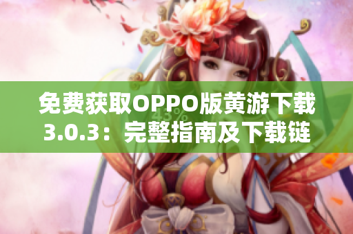 免费获取OPPO版黄游下载3.0.3：完整指南及下载链接