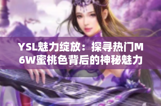 YSL魅力绽放：探寻热门M6W蜜桃色背后的神秘魅力