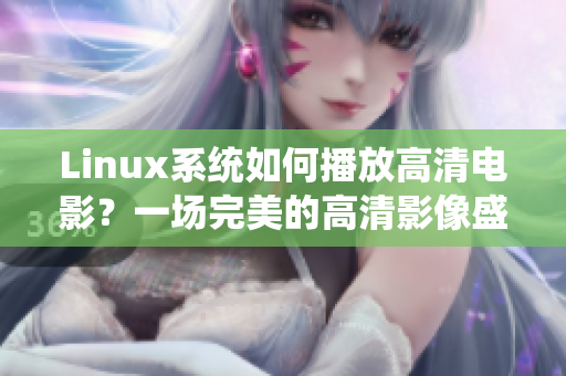 Linux系统如何播放高清电影？一场完美的高清影像盛宴！