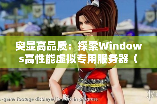 突显高品质：探索Windows高性能虚拟专用服务器（VPS）的独特优势