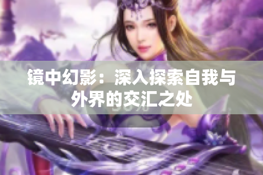 镜中幻影：深入探索自我与外界的交汇之处