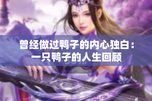 曾经做过鸭子的内心独白：一只鸭子的人生回顾