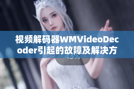 视频解码器WMVideoDecoder引起的故障及解决方法