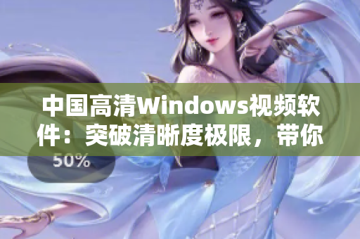 中国高清Windows视频软件：突破清晰度极限，带你畅享影音盛宴