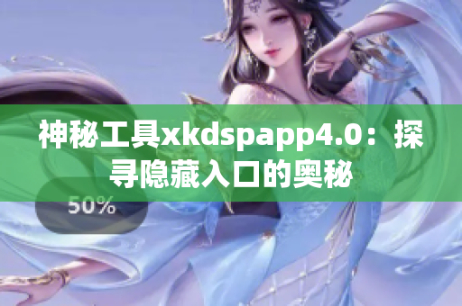 神秘工具xkdspapp4.0：探寻隐藏入口的奥秘