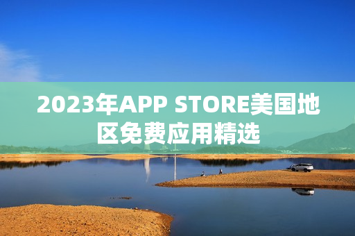 2023年APP STORE美国地区免费应用精选