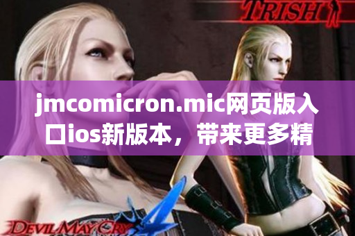 jmcomicron.mic网页版入口ios新版本，带来更多精彩的漫画阅读体验