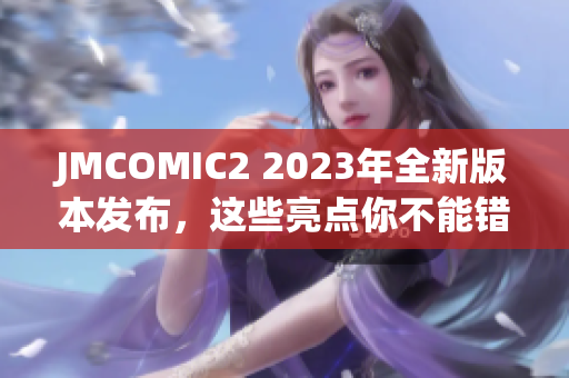 JMCOMIC2 2023年全新版本发布，这些亮点你不能错过