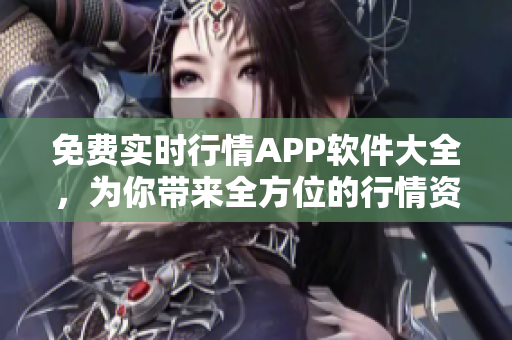 免费实时行情APP软件大全，为你带来全方位的行情资讯！