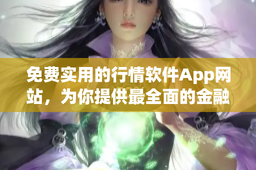 免费实用的行情软件App网站，为你提供最全面的金融市场行情信息