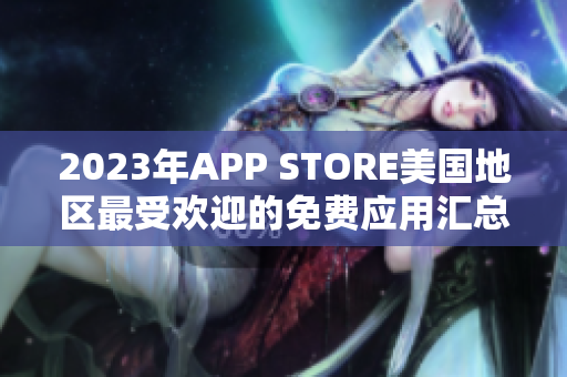 2023年APP STORE美国地区最受欢迎的免费应用汇总