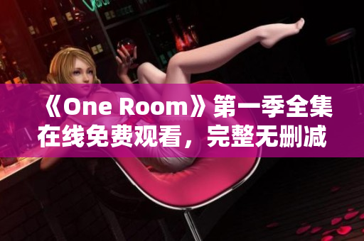 《One Room》第一季全集在线免费观看，完整无删减的动漫剧集推荐