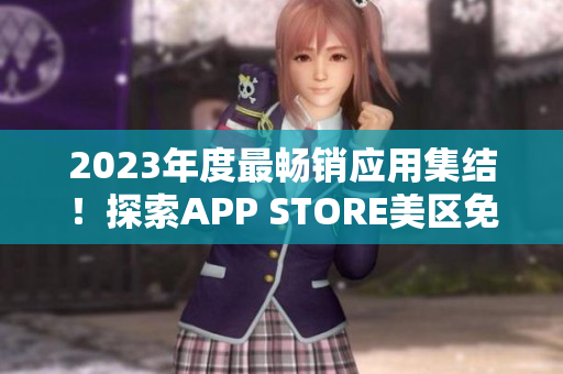 2023年度最畅销应用集结！探索APP STORE美区免费热门推荐