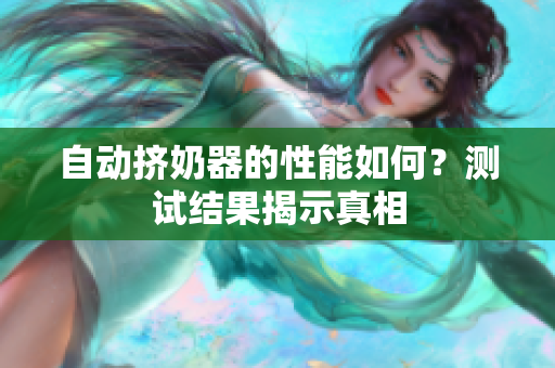 自动挤奶器的性能如何？测试结果揭示真相