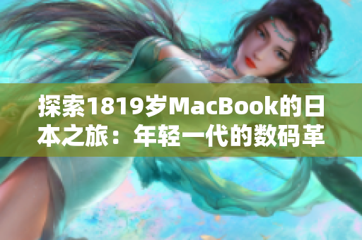 探索1819岁MacBook的日本之旅：年轻一代的数码革命