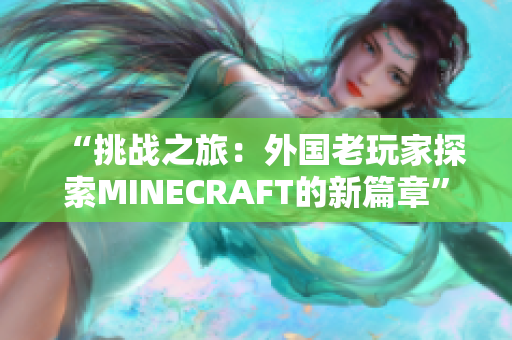 “挑战之旅：外国老玩家探索MINECRAFT的新篇章”