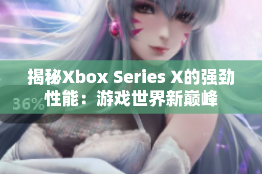 揭秘Xbox Series X的强劲性能：游戏世界新巅峰