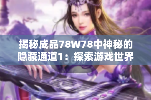 揭秘成品78W78中神秘的隐藏通道1：探索游戏世界中的秘密之路