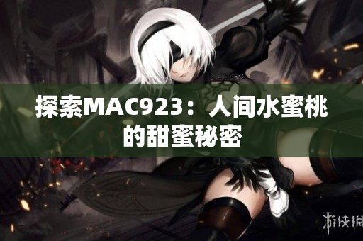 探索MAC923：人间水蜜桃的甜蜜秘密