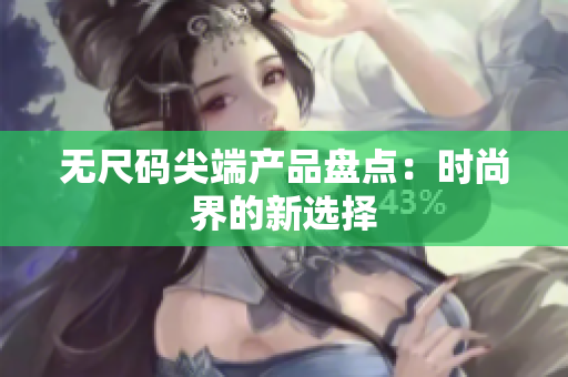 无尺码尖端产品盘点：时尚界的新选择