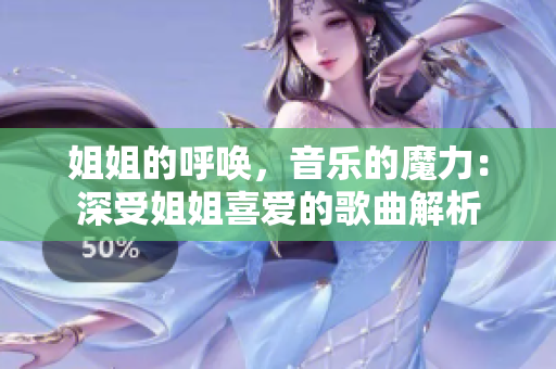 姐姐的呼唤，音乐的魔力：深受姐姐喜爱的歌曲解析