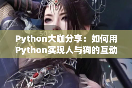 Python大咖分享：如何用Python实现人与狗的互动——CSDN技术精华