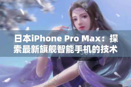 日本iPhone Pro Max：探索最新旗舰智能手机的技术革新