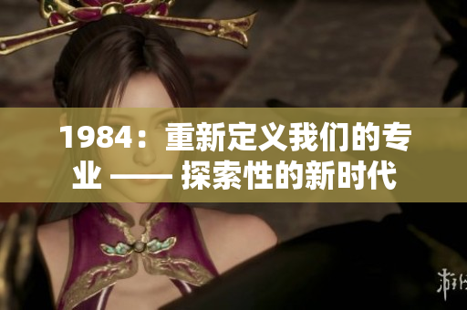 1984：重新定义我们的专业 —— 探索性的新时代