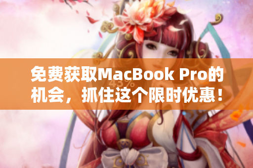 免费获取MacBook Pro的机会，抓住这个限时优惠！