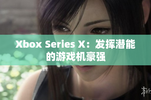 Xbox Series X：发挥潜能的游戏机豪强