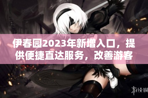 伊春园2023年新增入口，提供便捷直达服务，改善游客体验