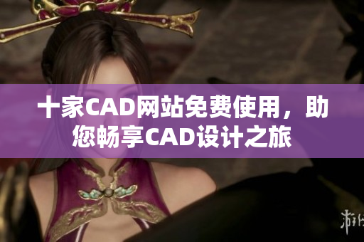 十家CAD网站免费使用，助您畅享CAD设计之旅