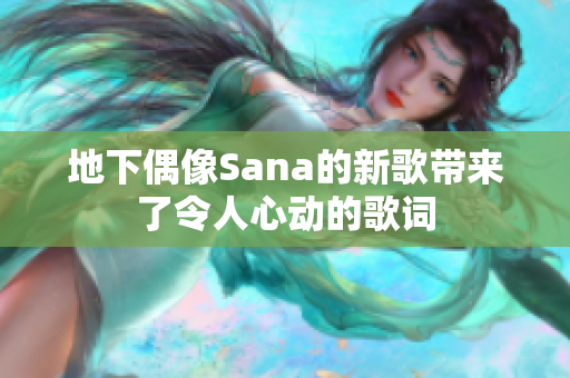 地下偶像Sana的新歌带来了令人心动的歌词