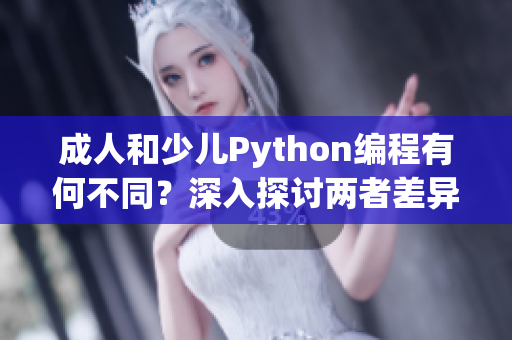 成人和少儿Python编程有何不同？深入探讨两者差异