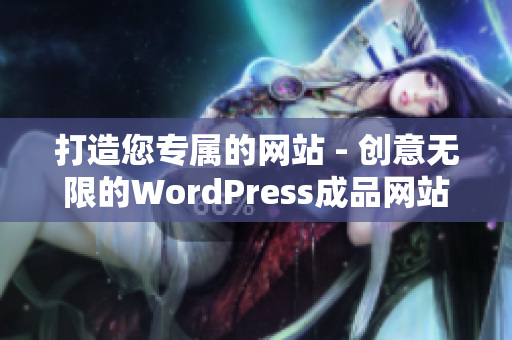 打造您专属的网站 - 创意无限的WordPress成品网站