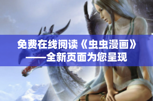 免费在线阅读《虫虫漫画》——全新页面为您呈现