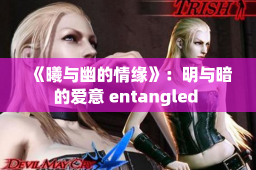 《曦与幽的情缘》：明与暗的爱意 entangled 