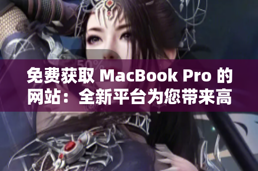 免费获取 MacBook Pro 的网站：全新平台为您带来高性能笔记本电脑