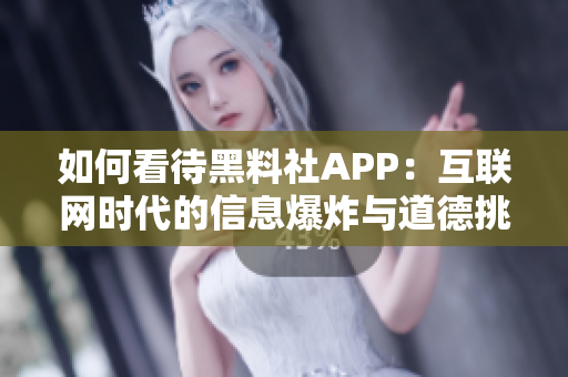 如何看待黑料社APP：互联网时代的信息爆炸与道德挑战