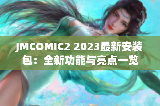 JMCOMIC2 2023最新安装包：全新功能与亮点一览