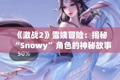 《激战2》雪姨冒险：揭秘“Snowy”角色的神秘故事