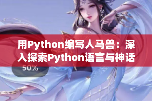 用Python编写人马兽：深入探索Python语言与神话生物的奇妙结合