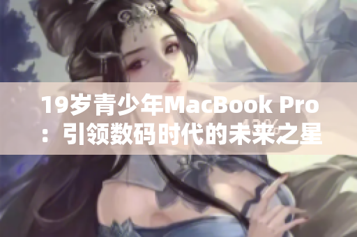 19岁青少年MacBook Pro：引领数码时代的未来之星