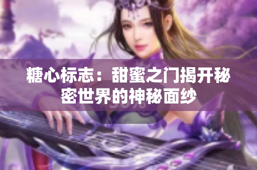 糖心标志：甜蜜之门揭开秘密世界的神秘面纱