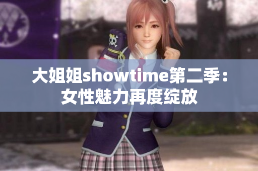 大姐姐showtime第二季：女性魅力再度绽放