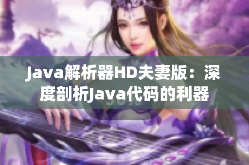 Java解析器HD夫妻版：深度剖析Java代码的利器